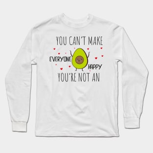 Funny Avocado Gift Idea / You Can't Make Everyone Happy You're Not An Avocado Long Sleeve T-Shirt